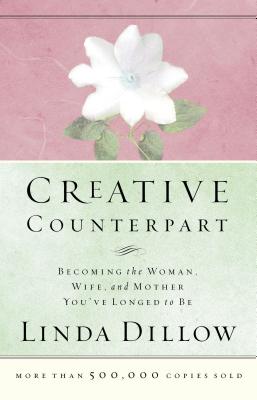 Creative Counterpart: Becoming the Woman, Wife, and Mother You've Longed to Be - Dillow, Linda, Ms.