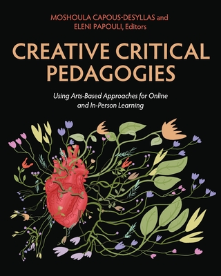 Creative Critical Pedagogies: Using Arts-Based Approaches for Online and In-Person Learning - Capous-Desyllas, Moshoula, and Papouli, Eleni