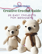 Creative Crochet Guide: 20 Easy Projects for Beginners