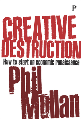 Creative Destruction: How to Start an Economic Renaissance - Mullan, Phil