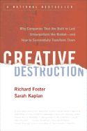 Creative Destruction: Why Companies That Are Built to Last Underperform the Market--And How to Successfully Transform Them - Foster, Richard, and Kaplan, Sarah