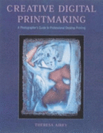 Creative digital printmaking : a photographer's guide to professional desktop printing - Airey, Theresa