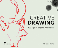 Creative Drawing: 100 Tips to Expand Your Talent