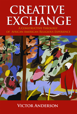 Creative Exchange: A Constructive Theology of African American Religious Experience - Anderson, Victor (Translated by)