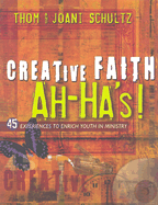 Creative Faith Ah-Ha's!: 45 Experiences to Enrich Youth in Ministry - Schultz, Thom, and Schultz, Joani