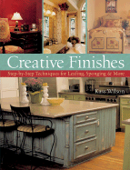 Creative Finishes: Step-By-Step Techniques for Leafing, Sponging, Antiquing & More