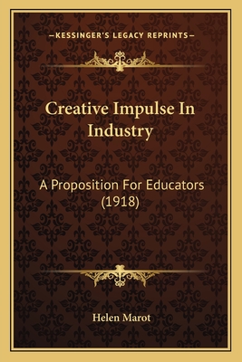 Creative Impulse In Industry: A Proposition For Educators (1918) - Marot, Helen