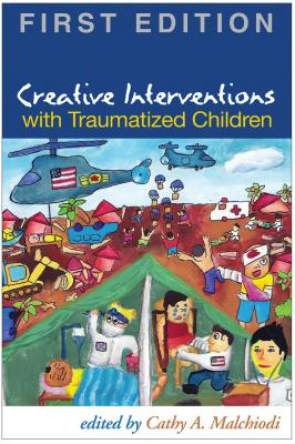 Creative Interventions with Traumatized Children, First Edition - Malchiodi, Cathy A, PhD, Lpcc (Editor), and Perry, Bruce D, MD, PhD (Foreword by)