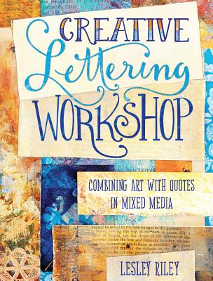 Creative Lettering Workshop: Combining Art with Quotes in Mixed Media - Riley, Lesley