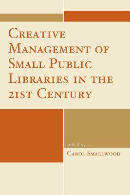 Creative Management of Small Public Libraries in the 21st Century - Smallwood, Carol (Editor)