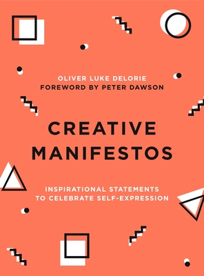Creative Manifestos: Inspirational Statements to Celebrate Self-Expression - Delorie, Oliver Luke, and Dawson, Peter (Foreword by)