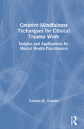 Creative Mindfulness Techniques for Clinical Trauma Work: Insights and Applications for Mental Health Practitioners