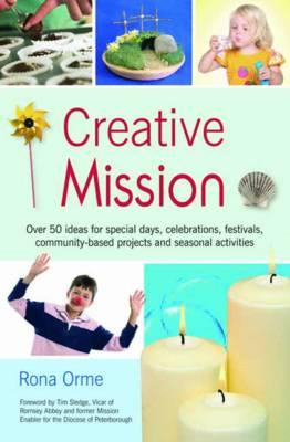 Creative Mission: Over 50 ideas for special days, celebrations, festivals, community-based projects and seasonal activities - Orme, Rona