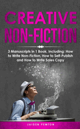 Creative Non-Fiction: 3-in-1 Guide to Master Nonfiction Writing, Freelance Writing, Blog Content & Write Web Articles