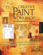 Creative Paint Workshop for Mixed-Media Artists: Experimental Techniques for Composition, Layering, Texture, Imagery, and Encaustic