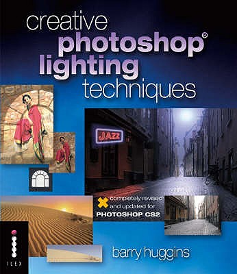 Creative Photoshop Lighting Techniques: Master the Art of Creative Lighting Effects Using These Clearly Explained Photoshop Projects (Digital Photography Expert) - Huggins, Barry