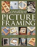 Creative Picture Framing: A Practical Guide to Making and Decorating Beautiful Frames