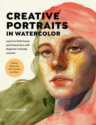 Creative Portraits in Watercolor: Learn to Paint Faces and Characters with Beginner-Friendly Lessons - Explore Watercolor, Ink, Gouache, and More - Santos, Ana