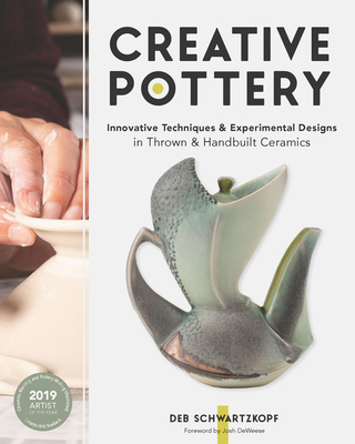 Creative Pottery: Innovative Techniques and Experimental Designs in Thrown and Handbuilt Ceramics - Schwartzkopf, Deb
