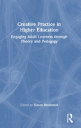 Creative Practice in Higher Education: Engaging Adult Learners Through Theory and Pedagogy