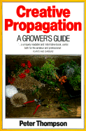 Creative Propagation: A Grower's Guide - Thompson, Peter