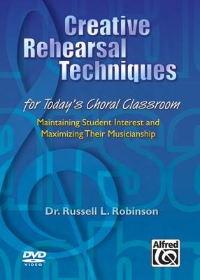 Creative Rehearsal Techniques for Today's Choral Classroom (Maintaining Student Interest and Maximizing Their Musicianship): Maintaining Student Interest and Maximizing Their Musicianship, DVD - Robinson, Russell