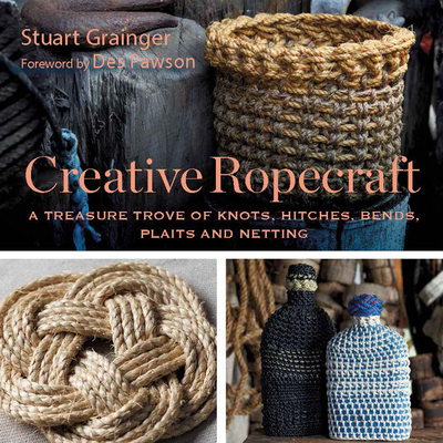 Creative Ropecraft: A Treasure Trove of Knots, Hitches, Bends, Plaits and Netting - Grainger, Stuart, and Pawson, Des (Foreword by)