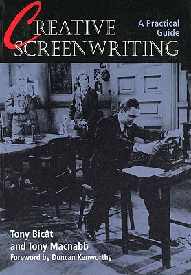 Creative Screenwriting - Bicat, Tony, and Macnabb, Tony, and Kenworthy, Duncan (Foreword by)