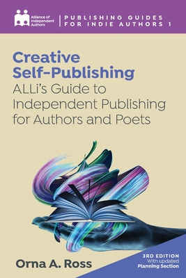 Creative Self-Publishing: ALLi's Guide to Independent Publishing for Authors and Poets - Independent Authors, Alliance Of, and Ross, Orna A