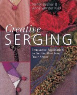 Creative Serging: Innovative Applications to Get the Most from Your Serger - Bednar, Nancy, and Van Der Kley, Anne