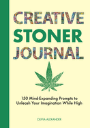 Creative Stoner Journal: 150 Mind-Expanding Prompts to Unleash Your Imagination While High