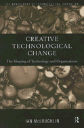 Creative Technological Change: The Shaping of Technology and Organisations