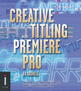 Creative Titling with Premiere Pro: Master the Art of Creative Video Titling with Adobe's Video-editing Application - Gaskell, Ed