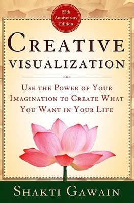 Creative Visualization: Use the Power of Your Imagination to Create What You Want in Your Life - Gawain, Shakti