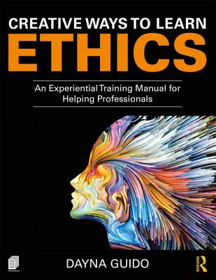 Creative Ways to Learn Ethics: An Experiential Training Manual for Helping Professionals - Guido, Dayna