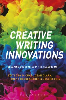 Creative Writing Innovations: Breaking Boundaries in the Classroom - Clark, Michael Dean (Editor), and Hergenrader, Trent (Editor), and Rein, Joseph (Editor)