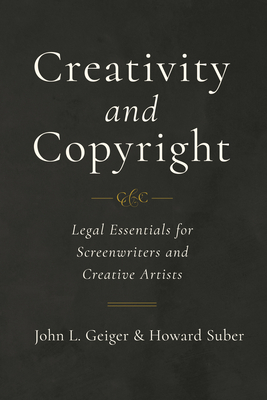 Creativity and Copyright: Legal Essentials for Screenwriters and Creative Artists - Geiger, John L., and Suber, Howard