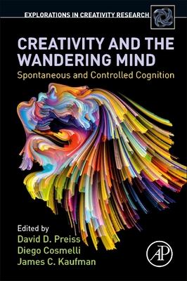 Creativity and the Wandering Mind: Spontaneous and Controlled Cognition - Preiss, David D. (Editor), and Cosmelli, Diego (Editor), and Kaufman, James C. (Editor)