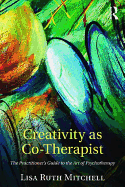Creativity as Co-Therapist: The Practitioner's Guide to the Art of Psychotherapy