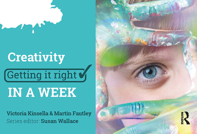 Creativity: Getting It Right in a Week - Kinsella, Victoria, and Wallace, Susan (Editor), and Fautley, Martin