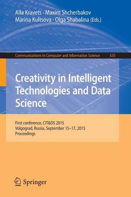 Creativity in Intelligent Technologies and Data Science: First Conference, Cit&ds 2015, Volgograd, Russia, September 15-17, 2015. Proceedings - Kravets, Alla (Editor), and Shcherbakov, Maxim (Editor), and Kultsova, Marina (Editor)