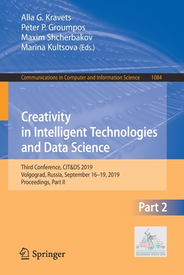 Creativity in Intelligent Technologies and Data Science: Third Conference, Cit&ds 2019, Volgograd, Russia, September 16-19, 2019, Proceedings, Part II - Kravets, Alla G (Editor), and Groumpos, Peter P (Editor), and Shcherbakov, Maxim (Editor)