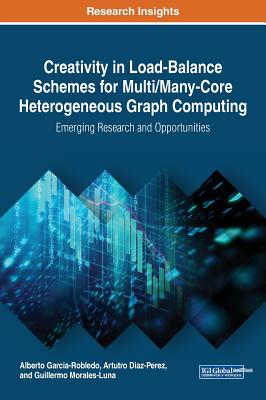 Creativity in Load-Balance Schemes for Multi/Many-Core Heterogeneous Graph Computing: Emerging Research and Opportunities - Garcia-Robledo, Alberto, and Diaz-Perez, Arturo, and Morales-Luna, Guillermo