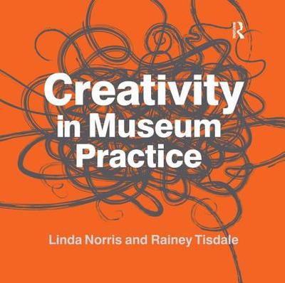 Creativity in Museum Practice - Norris, Linda, and Tisdale, Rainey