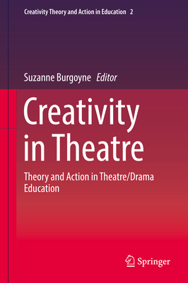 Creativity in Theatre: Theory and Action in Theatre/Drama Education - Burgoyne, Suzanne (Editor)