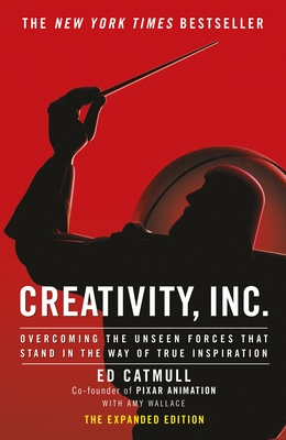 Creativity, Inc.: an inspiring look at how creativity can - and should - be harnessed for business success by the founder of Pixar - Catmull, Ed