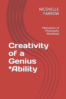 Creativity of a Genius *Ability: Motivation of Philosophy Workbook - Farrow M a Ed, Nicshelle a