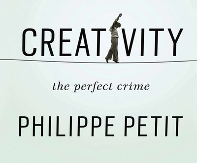 Creativity: The Perfect Crime - Petit, Philippe, and Dixon, Walter (Narrator)