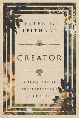 Creator: A Theological Interpretation of Genesis 1 - Leithart, Peter J