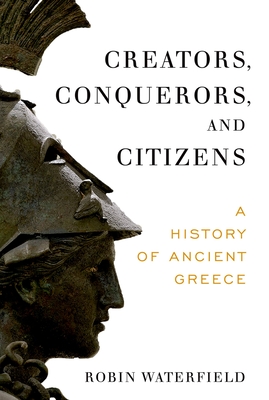 Creators, Conquerors, and Citizens: A History of Ancient Greece - Waterfield, Robin